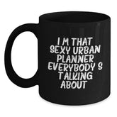 Funny Urban Planner Gifts from Friends, Unique Birthday Presents for Men or Women, 'I'm That Sexy Urban Planner Everybody's Talking About.' Black Coffee Mug - Main